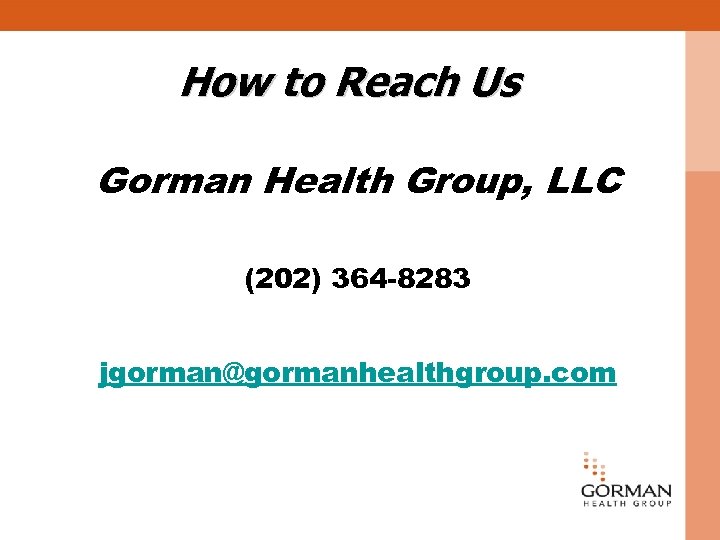 How to Reach Us Gorman Health Group, LLC (202) 364 -8283 jgorman@gormanhealthgroup. com 