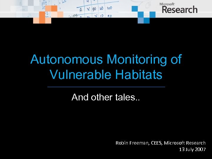 Autonomous Monitoring of Vulnerable Habitats And other tales. . Robin Freeman, CEES, Microsoft Research