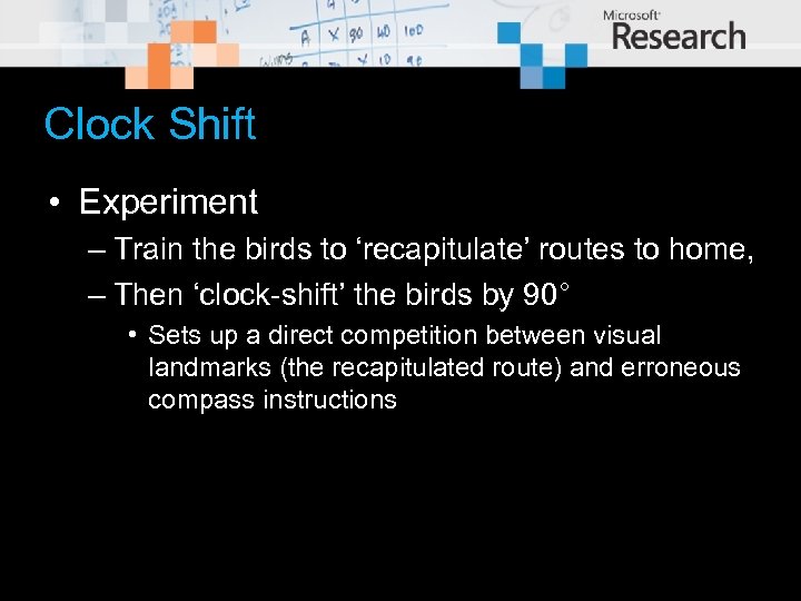 Clock Shift • Experiment – Train the birds to ‘recapitulate’ routes to home, –
