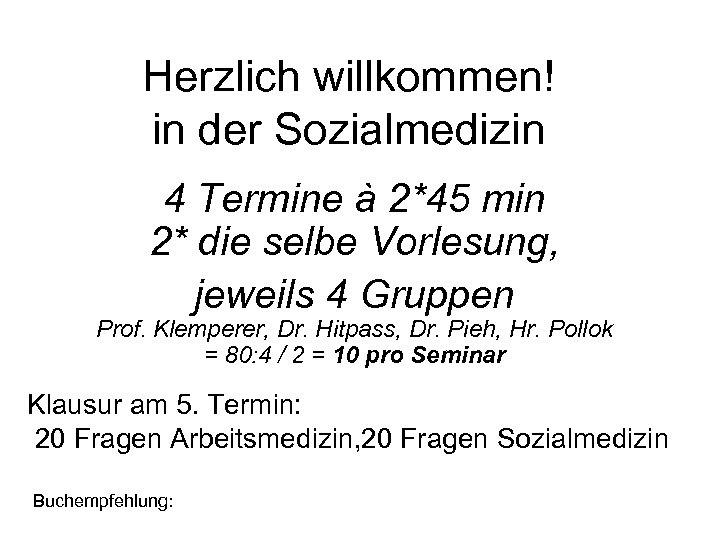 Herzlich willkommen! in der Sozialmedizin 4 Termine à 2*45 min 2* die selbe Vorlesung,