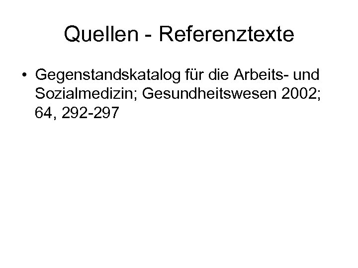 Quellen - Referenztexte • Gegenstandskatalog für die Arbeits- und Sozialmedizin; Gesundheitswesen 2002; 64, 292