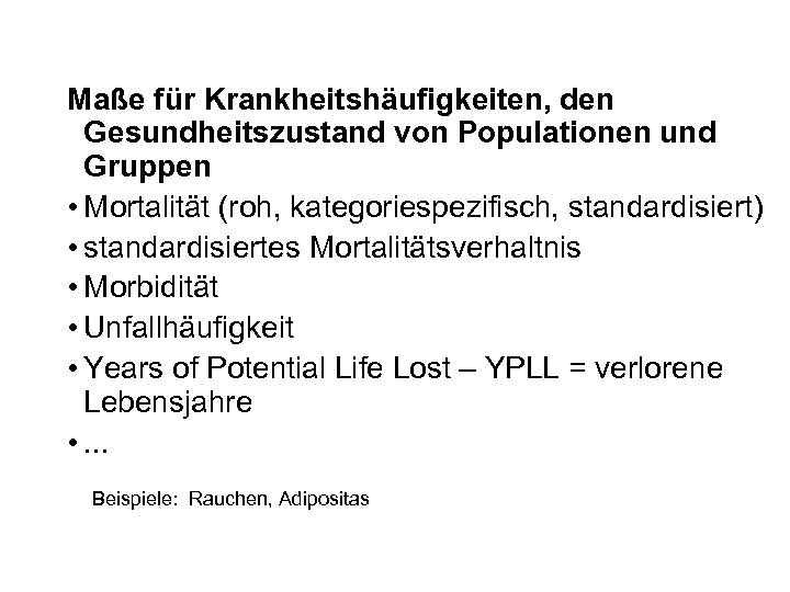 Maße für Krankheitshäufigkeiten, den Gesundheitszustand von Populationen und Gruppen • Mortalität (roh, kategoriespezifisch, standardisiert)