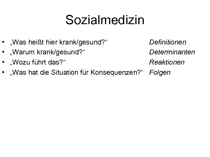 Sozialmedizin • • „Was heißt hier krank/gesund? “ „Warum krank/gesund? “ „Wozu führt das?