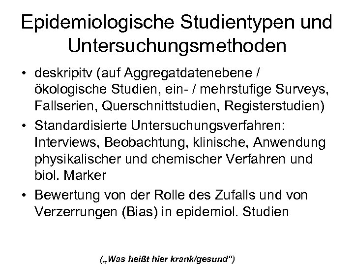 Epidemiologische Studientypen und Untersuchungsmethoden • deskripitv (auf Aggregatdatenebene / ökologische Studien, ein- / mehrstufige