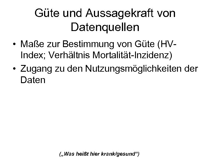 Güte und Aussagekraft von Datenquellen • Maße zur Bestimmung von Güte (HVIndex; Verhältnis Mortalität-Inzidenz)