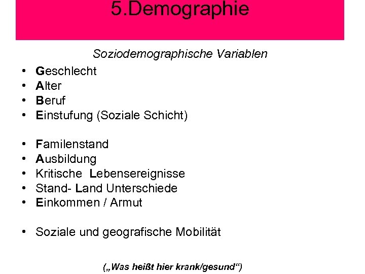 5. Demographie • • Soziodemographische Variablen Geschlecht Alter Beruf Einstufung (Soziale Schicht) • •