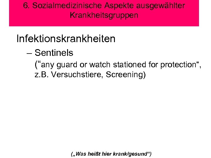 6. Sozialmedizinische Aspekte ausgewählter Krankheitsgruppen Infektionskrankheiten – Sentinels (“any guard or watch stationed for