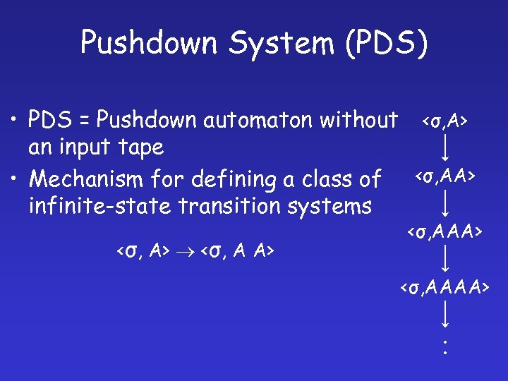 Pushdown System (PDS) • PDS = Pushdown automaton without <σ, A> an input tape