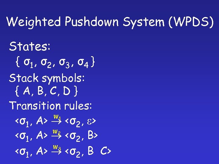 Weighted Pushdown System (WPDS) States: { σ 1, σ 2 , σ 3 ,