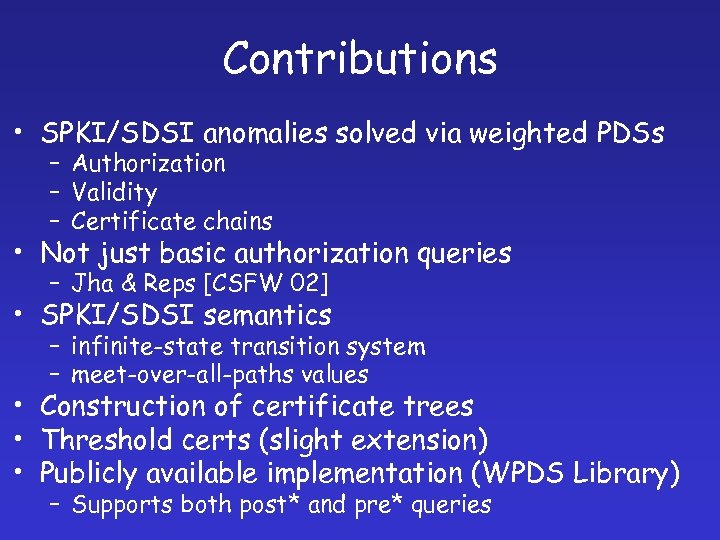 Contributions • SPKI/SDSI anomalies solved via weighted PDSs – Authorization – Validity – Certificate