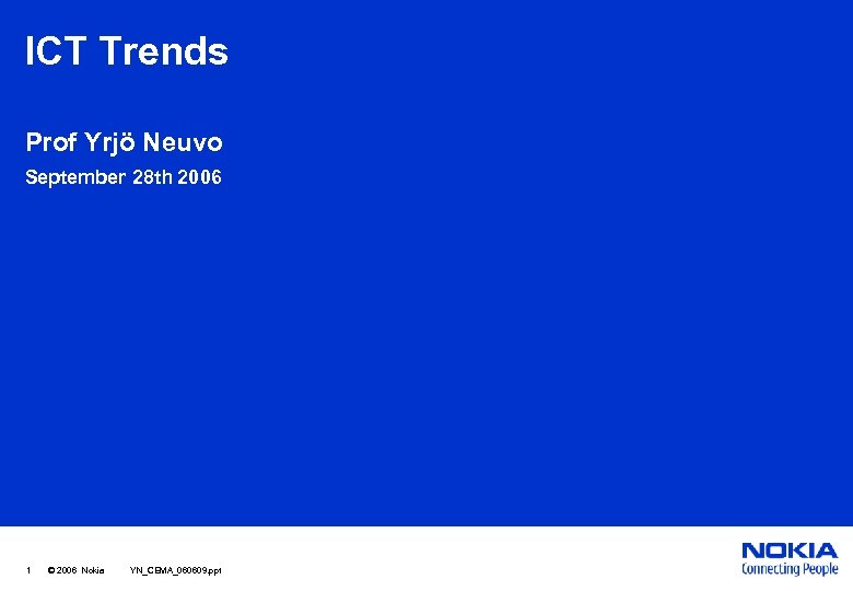 ICT Trends Prof Yrjö Neuvo September 28 th 2006 1 © 2006 Nokia YN_CEMA_060609.