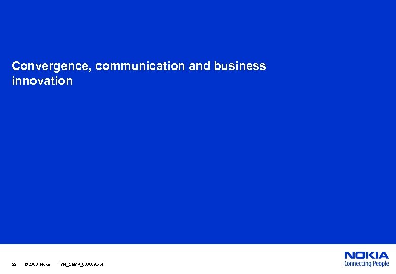 Convergence, communication and business innovation 22 © 2006 Nokia YN_CEMA_060609. ppt 
