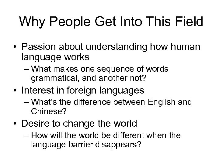 Why People Get Into This Field • Passion about understanding how human language works