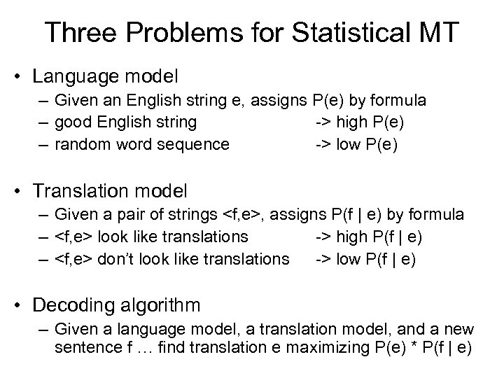 Three Problems for Statistical MT • Language model – Given an English string e,