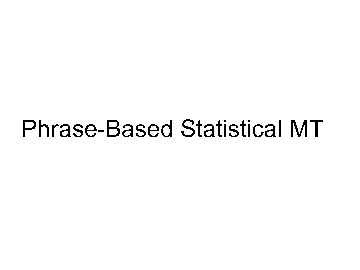 Phrase-Based Statistical MT 