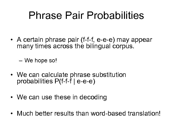 Phrase Pair Probabilities • A certain phrase pair (f-f-f, e-e-e) may appear many times