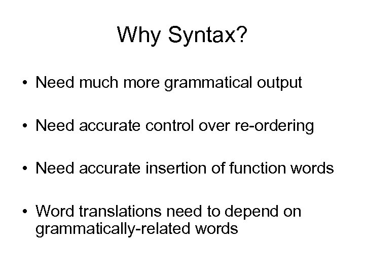 Why Syntax? • Need much more grammatical output • Need accurate control over re-ordering