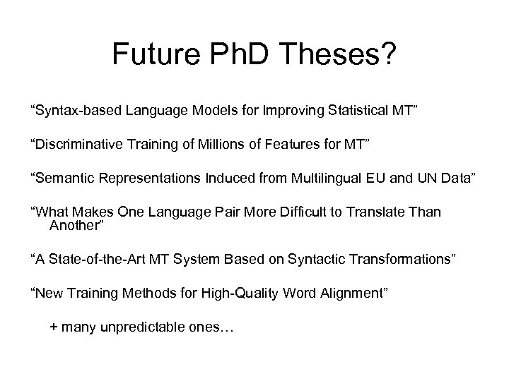 Future Ph. D Theses? “Syntax-based Language Models for Improving Statistical MT” “Discriminative Training of