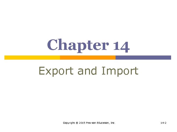 Chapter 14 Export and Import Copyright © 2015 Pearson Education, Inc. 14 -2 