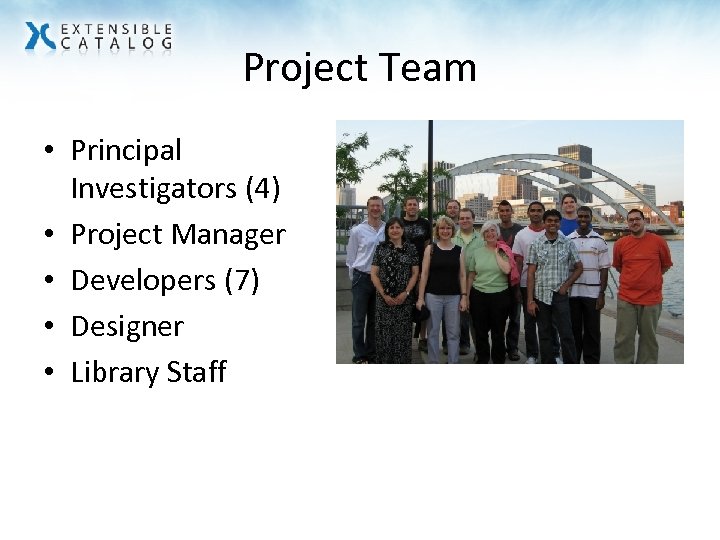 Project Team • Principal Investigators (4) • Project Manager • Developers (7) • Designer