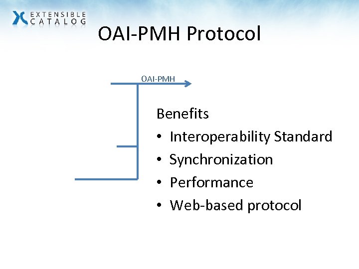 OAI-PMH Protocol OAI-PMH Benefits • Interoperability Standard • Synchronization • Performance • Web-based protocol