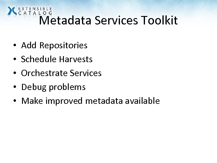 Metadata Services Toolkit • • • Add Repositories Schedule Harvests Orchestrate Services Debug problems