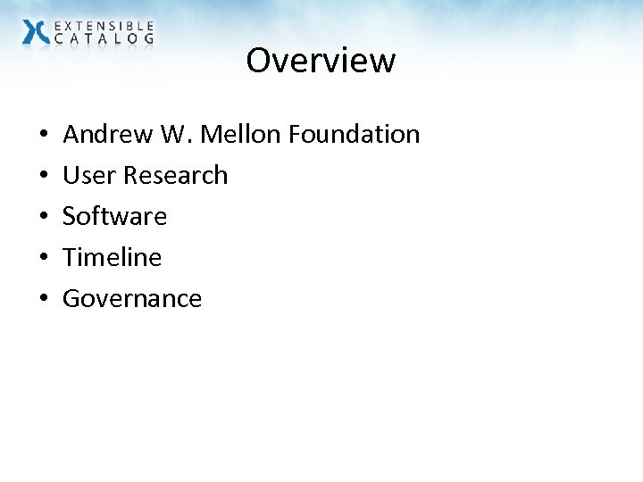 Overview • • • Andrew W. Mellon Foundation User Research Software Timeline Governance 