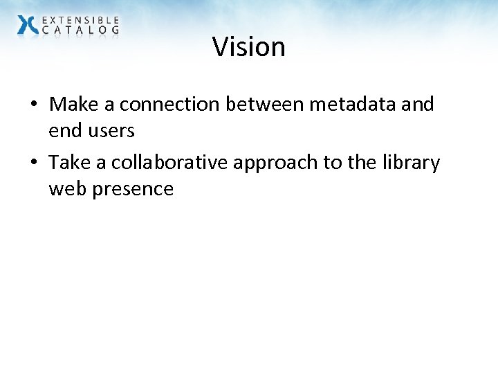Vision • Make a connection between metadata and end users • Take a collaborative