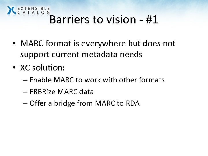 Barriers to vision - #1 • MARC format is everywhere but does not support