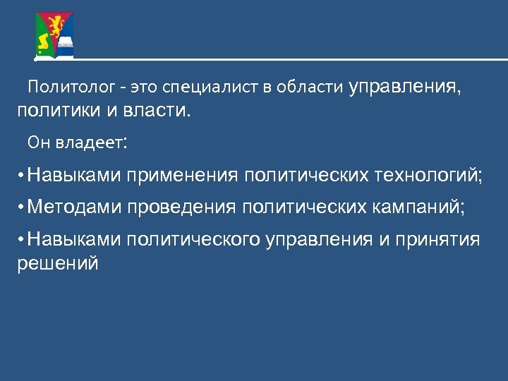 Политолог - это специалист в области управления, политики и власти. Он владеет: • Навыками
