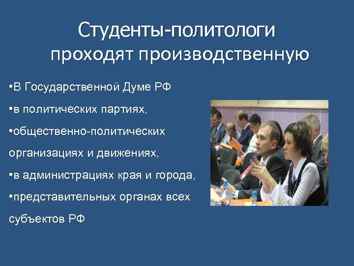 Студенты-политологи проходят производственную • В Государственной Думе РФ • в политических партиях, • общественно-политических