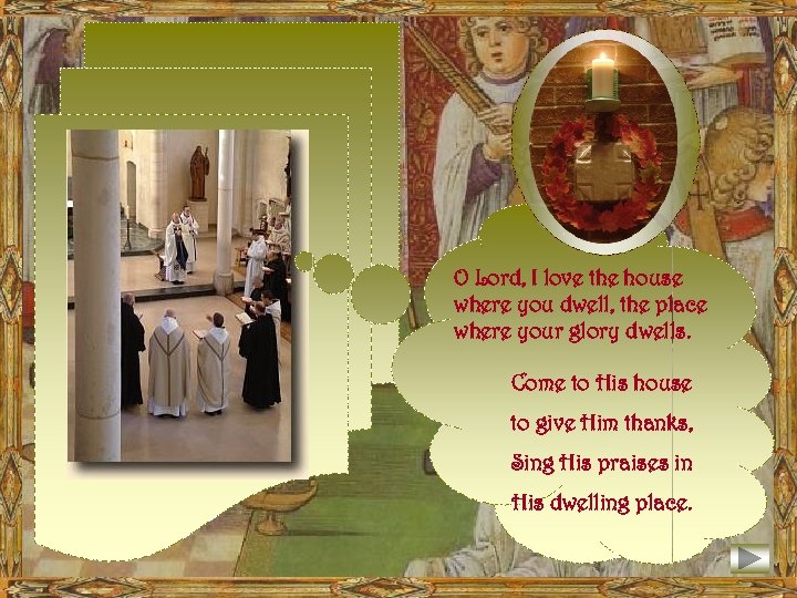 O Lord, I love the house where you dwell, the place where your glory