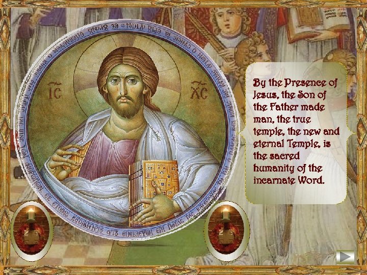 By the Presence of Jesus, the Son of the Father made man, the true