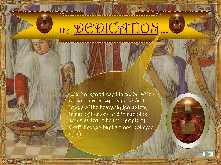 The DEDICATION… …is that grandiose liturgy by which a church is consecrated to God;
