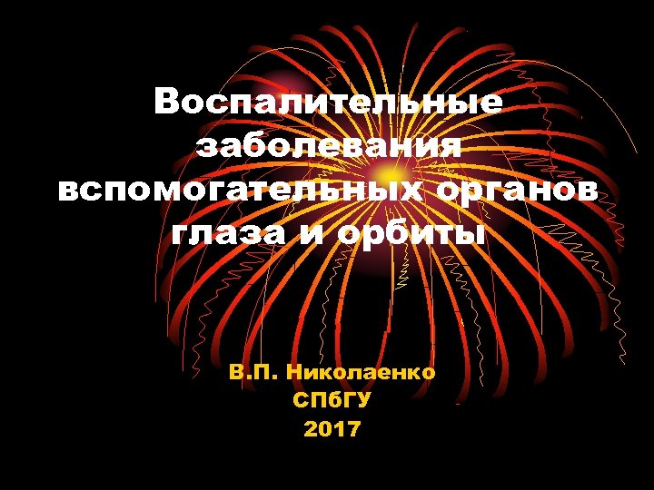 Воспалительные заболевания вспомогательных органов глаза и орбиты В. П. Николаенко СПб. ГУ 2017 