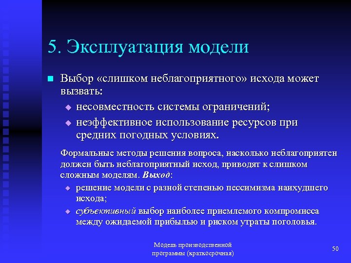 5. Эксплуатация модели n Выбор «слишком неблагоприятного» исхода может вызвать: u несовместность системы ограничений;