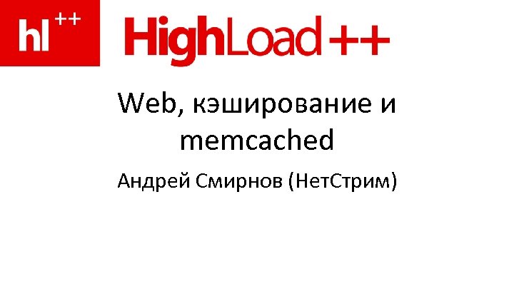 Web, кэширование и memcached Андрей Смирнов (Нет. Стрим) 
