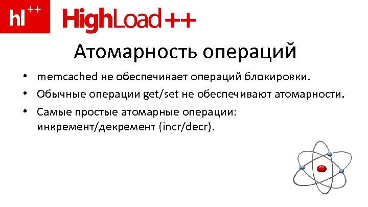 Атомарность операций • memcached не обеспечивает операций блокировки. • Обычные операции get/set не обеспечивают