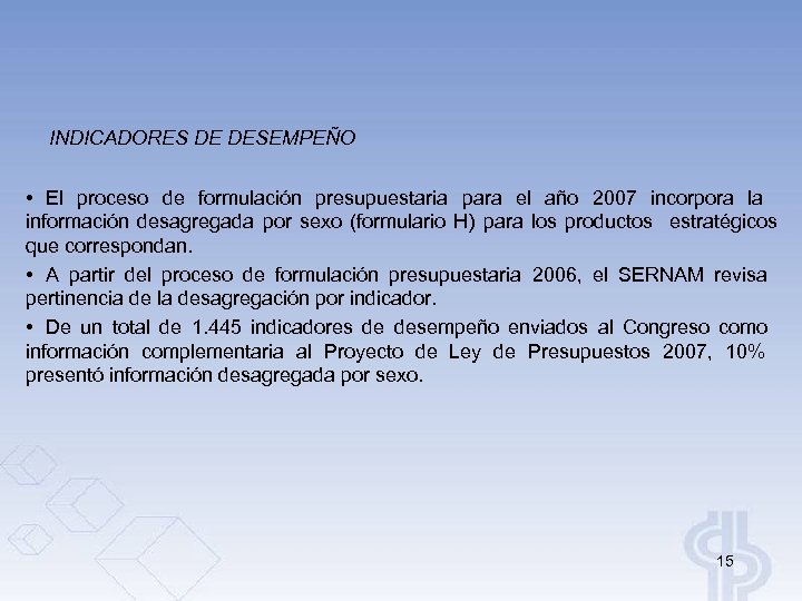 INDICADORES DE DESEMPEÑO • El proceso de formulación presupuestaria para el año 2007 incorpora