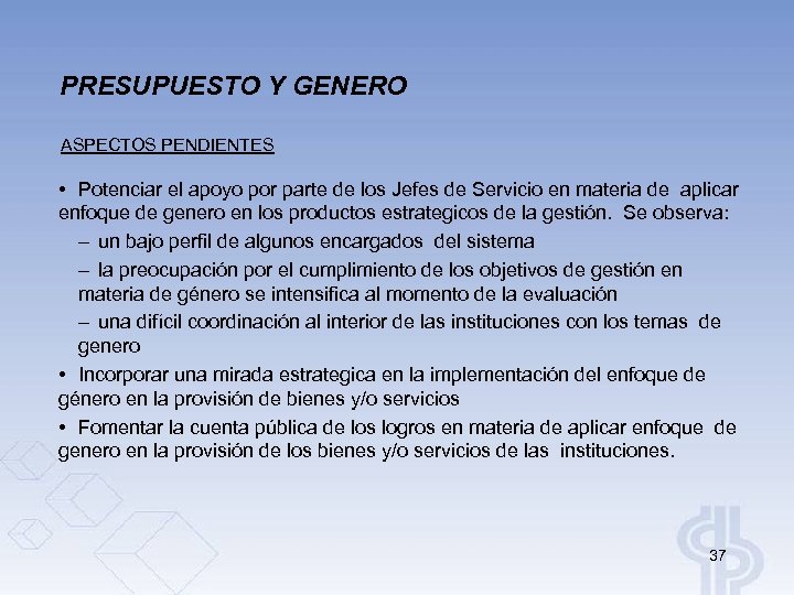 PRESUPUESTO Y GENERO ASPECTOS PENDIENTES • Potenciar el apoyo por parte de los Jefes