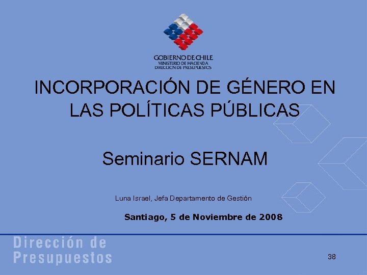 INCORPORACIÓN DE GÉNERO EN LAS POLÍTICAS PÚBLICAS 38 Seminario SERNAM Luna Israel, Jefa Departamento
