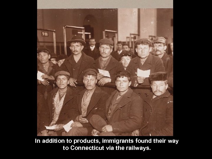 In addition to products, immigrants found their way to Connecticut via the railways. 