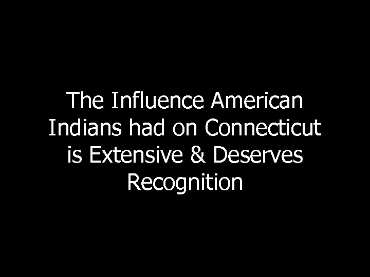 The Influence American Indians had on Connecticut is Extensive & Deserves Recognition 