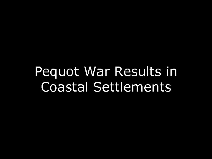 Pequot War Results in Coastal Settlements 