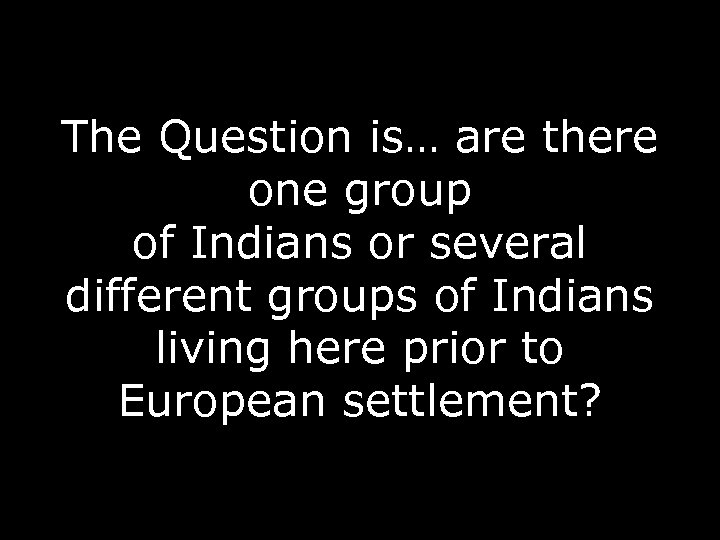 The Question is… are there one group of Indians or several different groups of