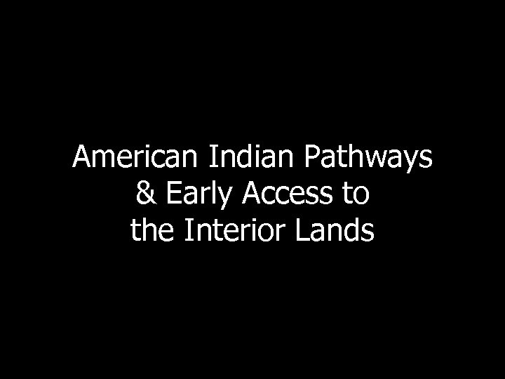 American Indian Pathways & Early Access to the Interior Lands 