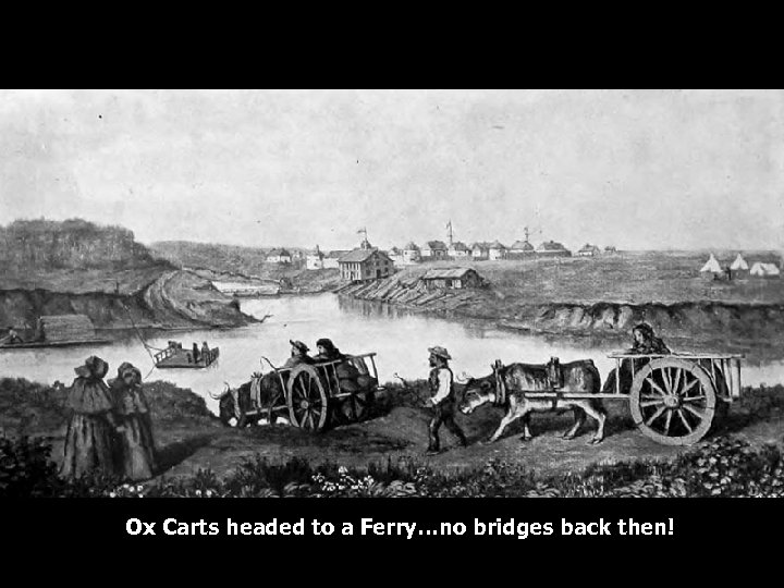 Ox Carts headed to a Ferry…no bridges back then! 