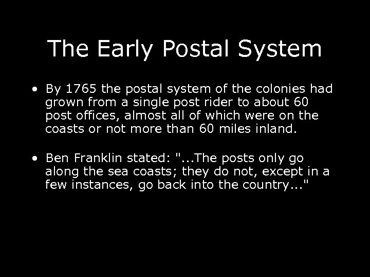 The Early Postal System • By 1765 the postal system of the colonies had