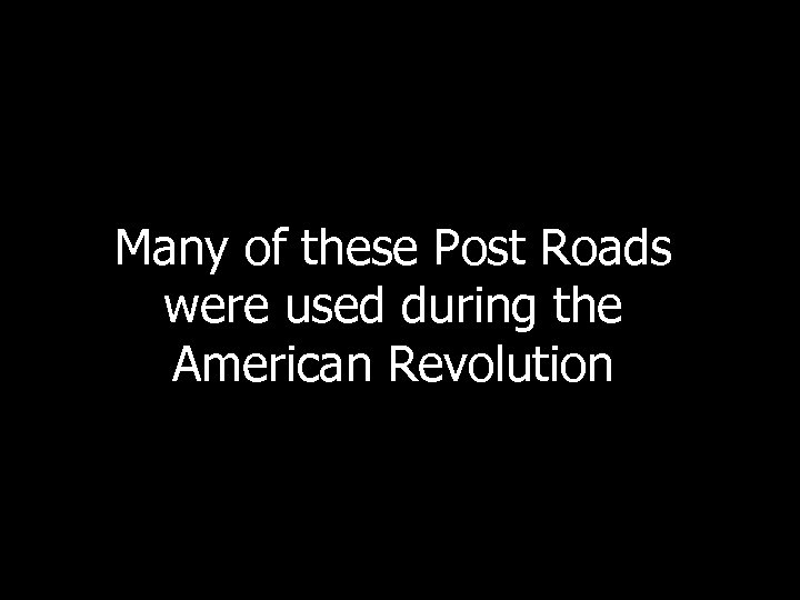 Many of these Post Roads were used during the American Revolution 
