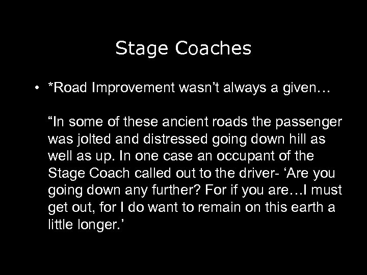 Stage Coaches • *Road Improvement wasn’t always a given… “In some of these ancient